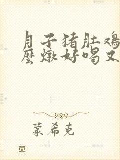 月子猪肚鸡汤怎么炖好喝又营养