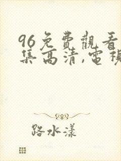 96免费观看全集高清,电视剧