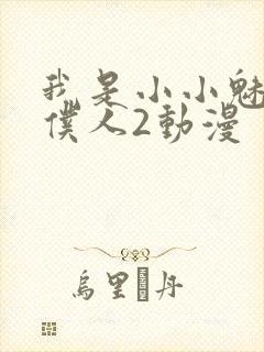 我是小小魅魔的仆人2动漫