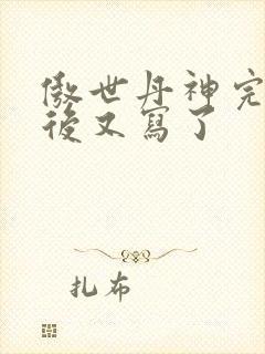 傲世丹神完结以后又写了