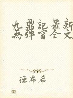 九鼎记最新章节无弹窗全文免费阅读