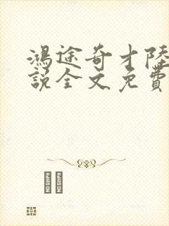 鸿途奇才陆羽小说全文免费