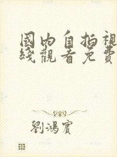 国内自拍视频在线观看免费光棍影院