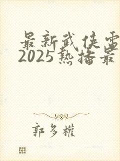 最新武侠电视剧2025热播最火