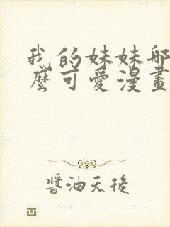 我的妹妹哪有这么可爱漫画