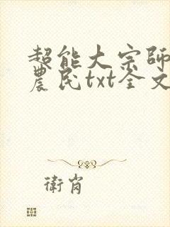 超能大宗师嚣张农民txt全文免费下载