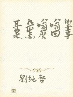 耳朵嗡嗡响还疼是怎么回事