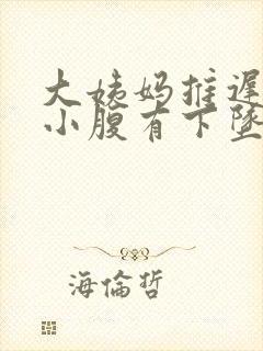 大姨妈推迟4天小腹有下坠感