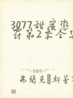 3077甜蜜惩罚第2季全集台词完整版在线观看