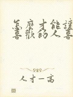 怎么才能让自己喜欢的人喜欢自己