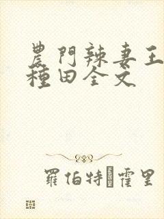 农门辣妻王爷来种田全文