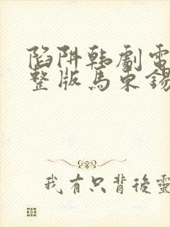 陷阱韩剧电影完整版马东锡