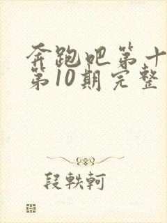 奔跑吧第十三季第10期完整版