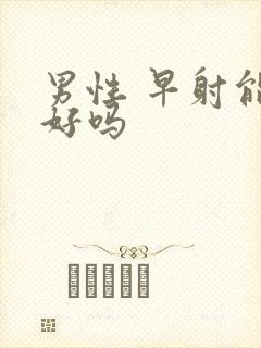 男性 早射能治好吗