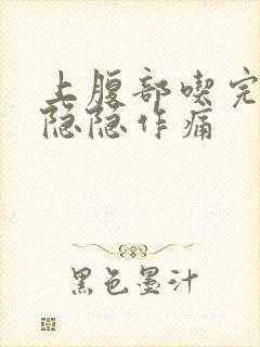 上腹部吃完饭后隐隐作痛