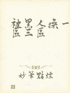 被黑人操一区二区三区