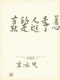 有的人走着走着就走进了心里