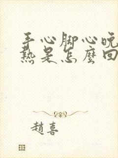 手心脚心晚上发热是怎么回事