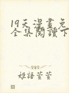 19天漫画免费全集阅读下拉式