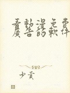 看动漫免费没有广告的软件