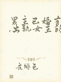 男主已婚有孩子,出轨女主的小说