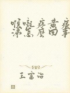 喉咙疼黄痰黄鼻涕怎么回事