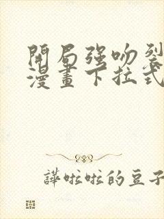 开局强吻裂口女漫画下拉式免费