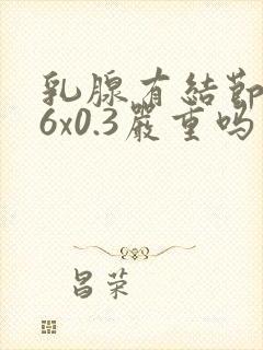 乳腺有结节0.6x0.3严重吗