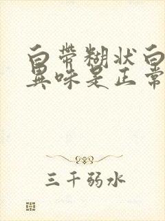 白带糊状白色无异味是正常的吗