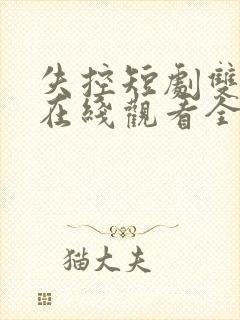 失控短剧双男主在线观看全集免费封面