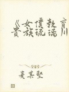 《女仆教育没落贵族琉璃川》动漫第一季