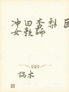 冲田杏梨 巨乳女教师