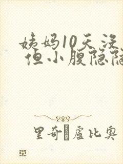 姨妈10天没来 但小腹隐隐作痛