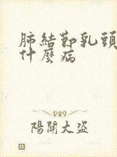 肺结节乳头影是什么病