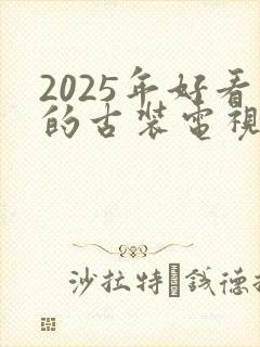 2025年好看的古装电视剧有哪些