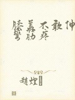 膝盖不敢伸直腿弯筋疼