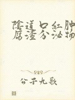 阴道口红肿有豆腐渣分泌物