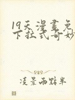 19天漫画免费下拉式奇妙漫画