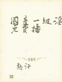 国产一级淫片a免费播