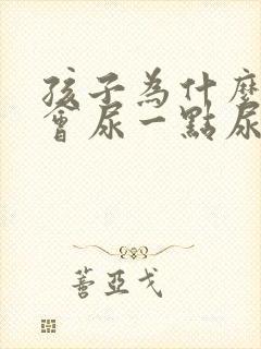 孩子为什么晚上会尿一点尿出来