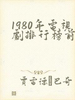 1980年电视剧排行榜前十名