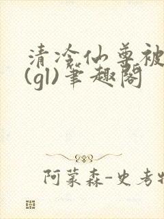 清冷仙尊被囚记(gl)笔趣阁