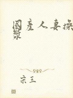 国产人妻操出白浆