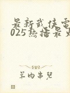 最新武侠电影2025热播最火