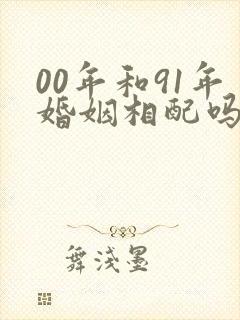 00年和91年婚姻相配吗