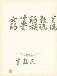 女仆的教育没落的贵族琉璃川椿