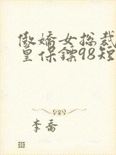 傲娇女总裁的医皇保镖98短剧