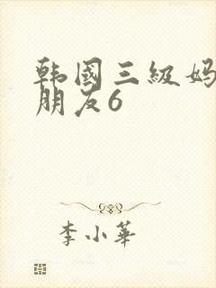 韩国三级妈妈的朋友6