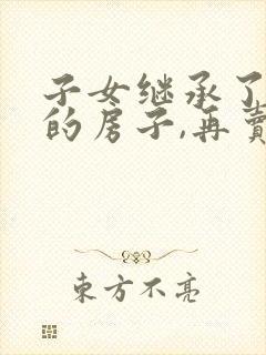 子女继承了父母的房子,再卖时有哪些费用