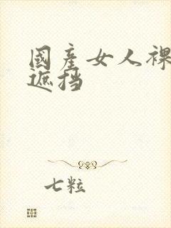 国产女人裸体无遮挡